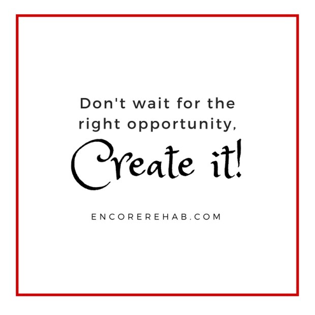 Dont wait for the right opportunity