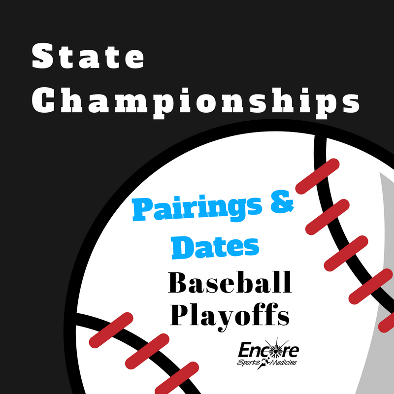 State Championships, Pairings and Dates, Baseball Playoffs, Encore Sports Medicine
