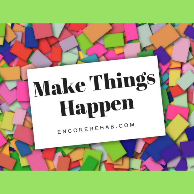 colorful meme of post it notes with one large post it note proclaiming Make Things Happen, encorerehab.com