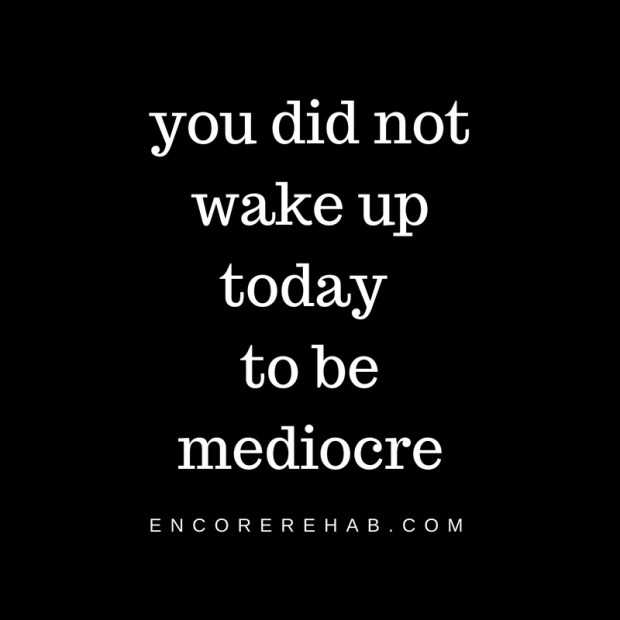 you did not wake up today to be mediocre copy