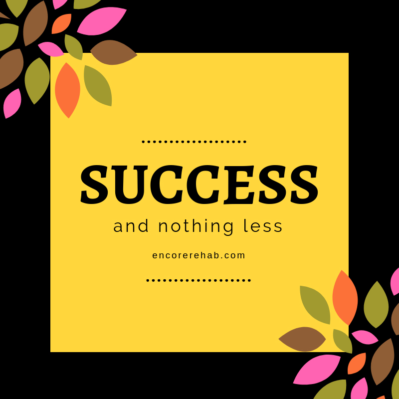 Success and nothing less - encorerehab.com