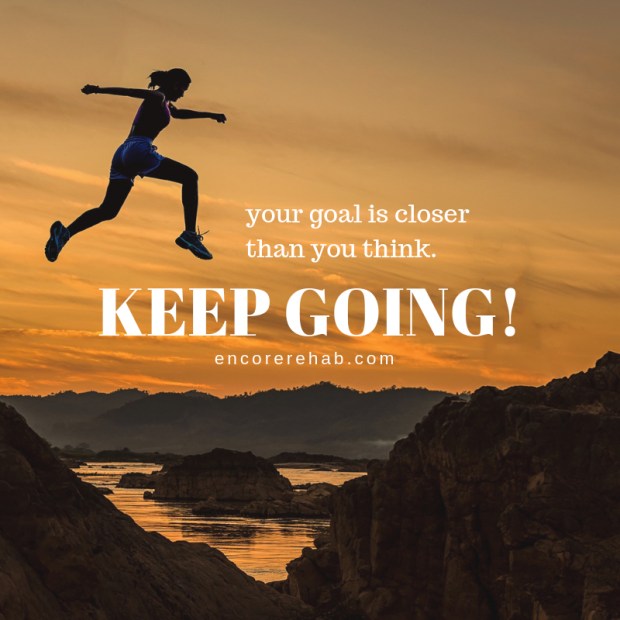 Your goal is closer than yo think. KEEP GOING! - #EncoreRehab encorerehab.com