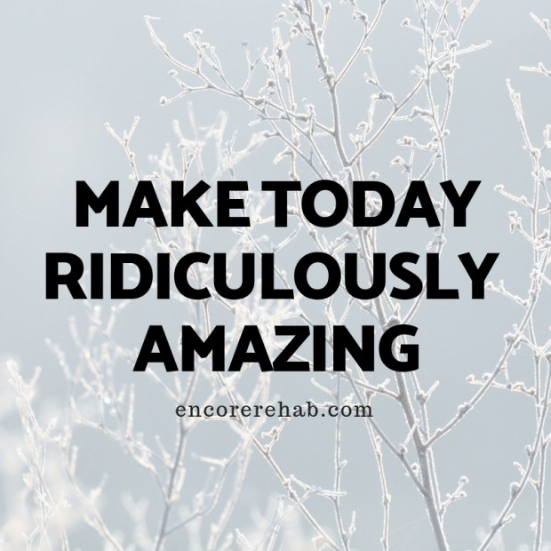 Make Today Ridiculously Amazing